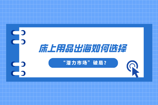 床上用品出海如何选择“潜力市场”破局？