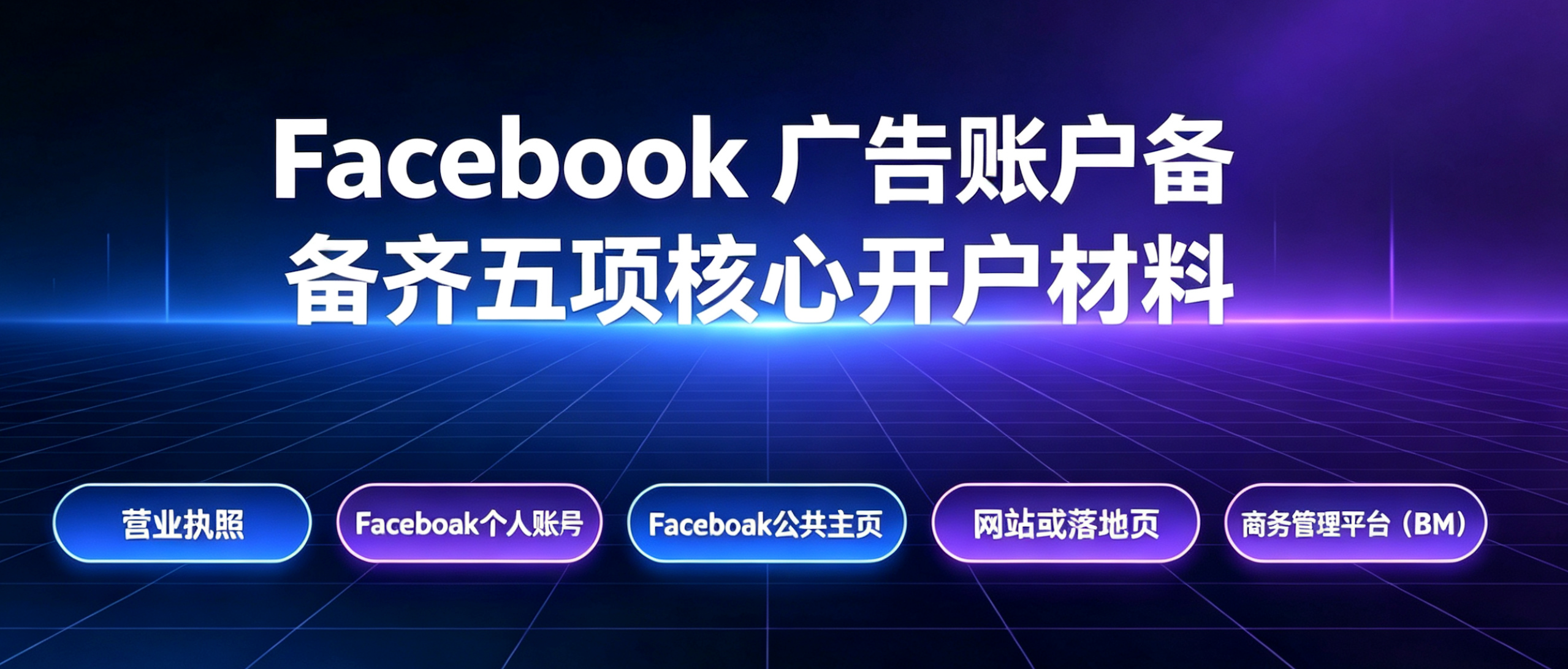 Facebook企业广告开户全攻略：最新FB广告账户开户所需材料与步骤